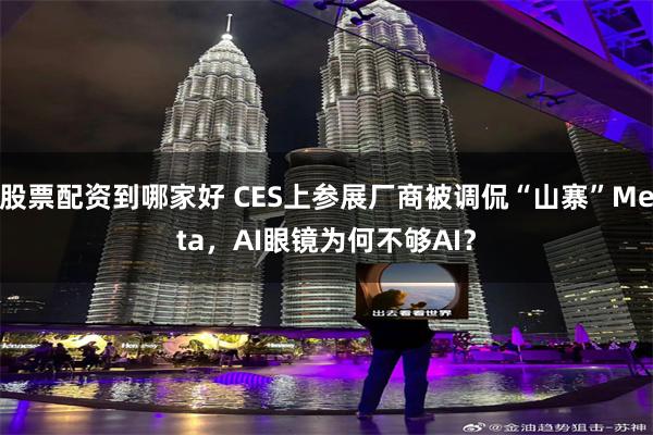 股票配资到哪家好 CES上参展厂商被调侃“山寨”Meta，AI眼镜为何不够AI？