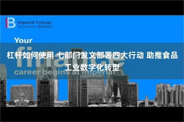 杠杆如何使用 七部门发文部署四大行动 助推食品工业数字化转型